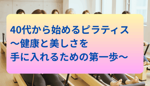 40代から始めるピラティス：健康と美しさを手に入れるための第一歩